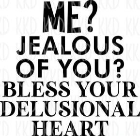 ME? JEALOUS OF YOU? BLESS YOUR DELUSIONAL HEART