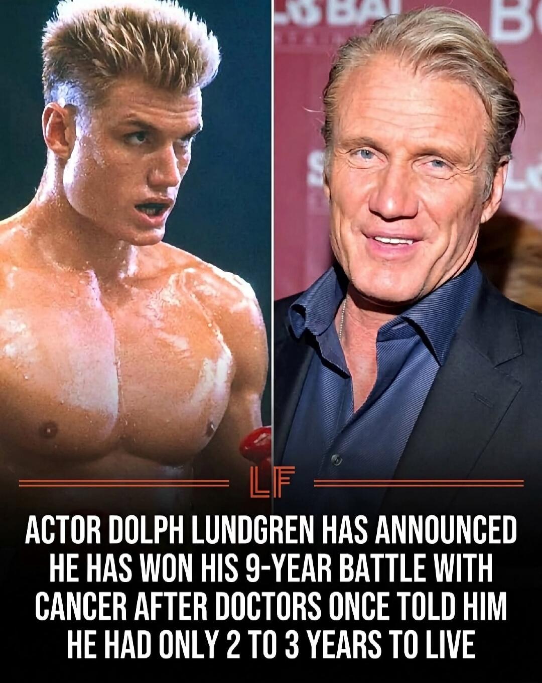 ACTOR DOLPH LUNDGREN HAS ANNOUNCED HE HAS WON HIS 9-YEAR BATTLE WITH CANCER AFTER DOCTORS ONCE TOLD HIM HE HAD ONLY 2 TO 3 YEARS TO LIVE