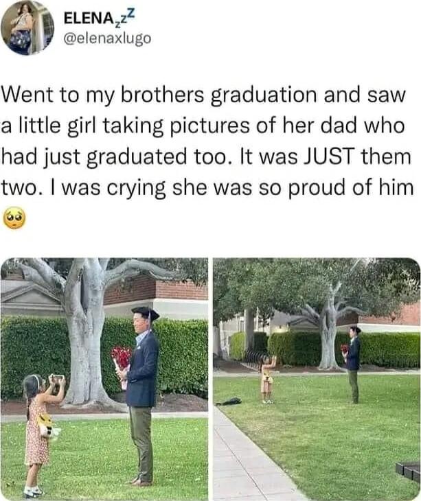 ELENA 2 elenaxlugo Went to my brothers graduation and saw a little girl taking pictures of her dad who had just graduated too It was JUST them two was crying she was so proud of him