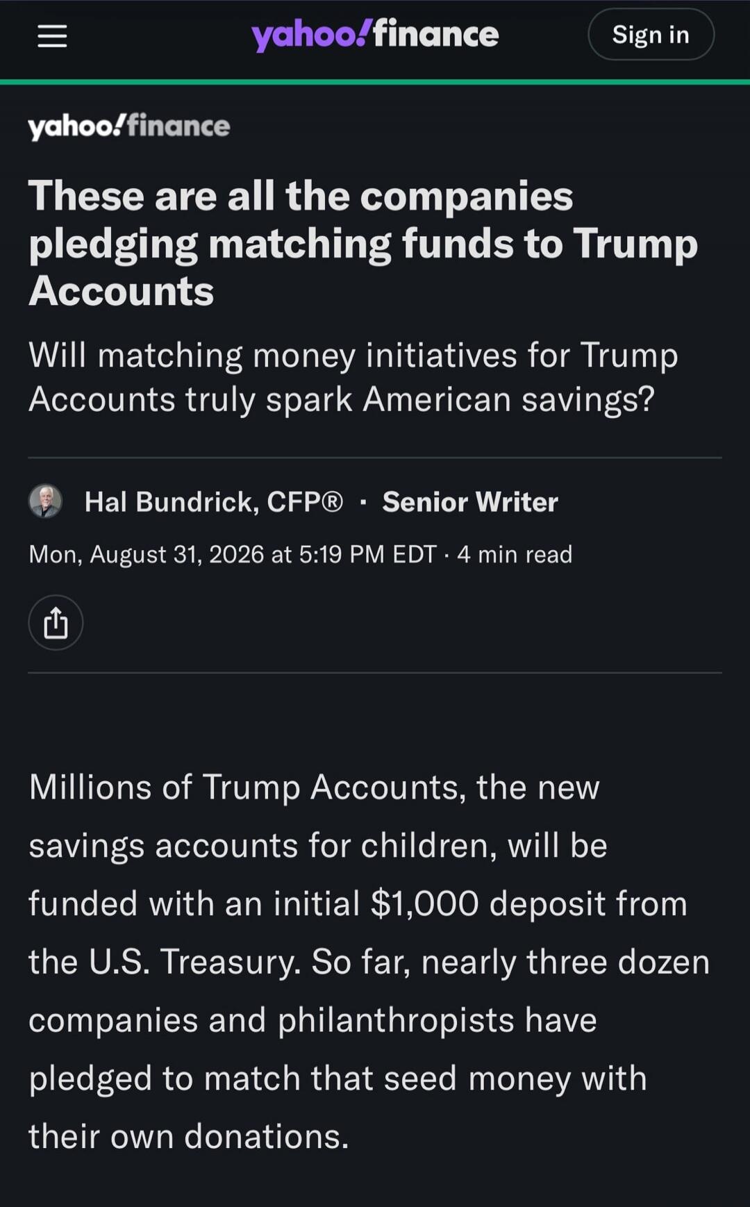 yahoo!finance Sign in yahoo!finance These are all the companies pledging matching funds to Trump Accounts Will matching money initiatives for Trump Accounts truly spark American savings? Hal Bundrick, CFP® Senior Writer Mon, August 31, 2026 at 5:19 PM EDT 4 min read Millions of Trump Accounts, the new savings accounts for children, will be funded w
