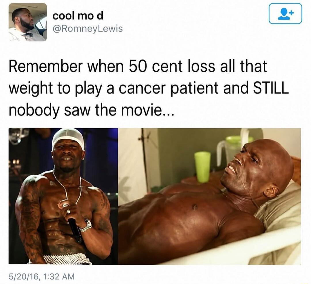 Remember when 50 cent loss all that weight to play a cancer patient and STILL nobody saw the movie...