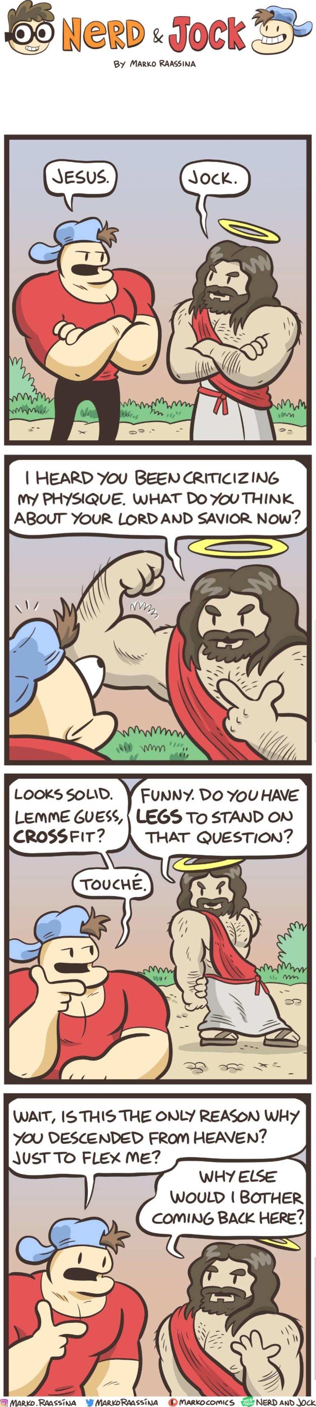 53 Neep Jock TF By MARKD RAASSINA HEARD You BEEN CRITICIZING MY PHYSIQUE WHAT Do YoU THINK ABOUT YOUR LORD AND SAVIOR Now WAIT STHIS THE ONLY REASON WHY YOU DESCENDED FROM HEAVEN AUST TO FLEX ME WHY ELSE WOULD BOTHER COMING BACK HERE