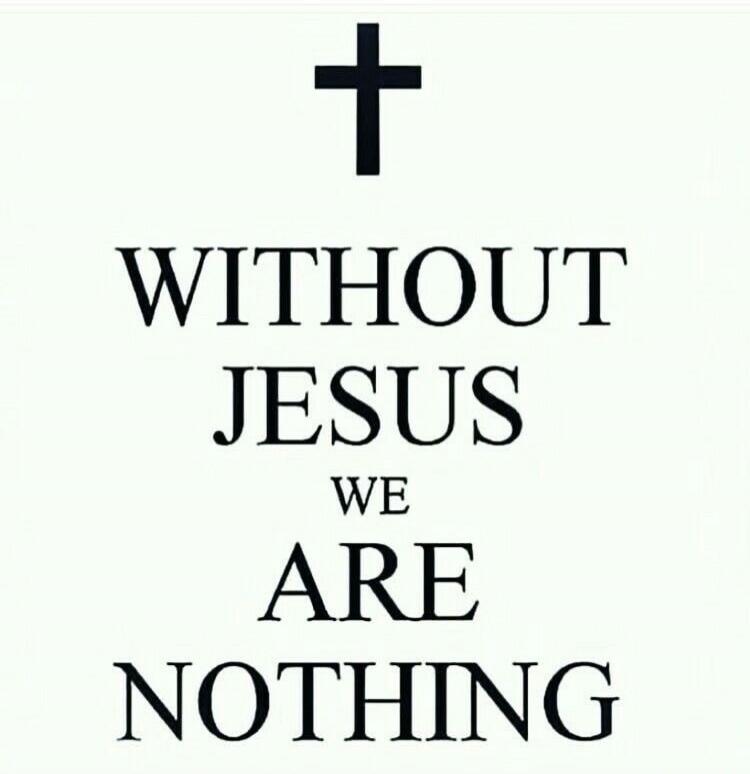 WITHOUT JESUS WE ARE NOTHING
