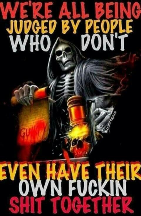 WE'RE ALL BEING JUDGED BY PEOPLE WHO DON'T EVEN HAVE THEIR OWN FUCKIN SHIT TOGETHER