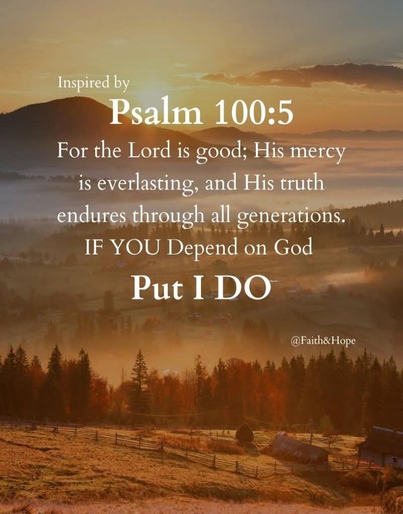 Inspired by Psalm 100:5
For the Lord is good; His mercy is everlasting, and His truth endures through all generations.
IF YOU Depend on God
Put I DO