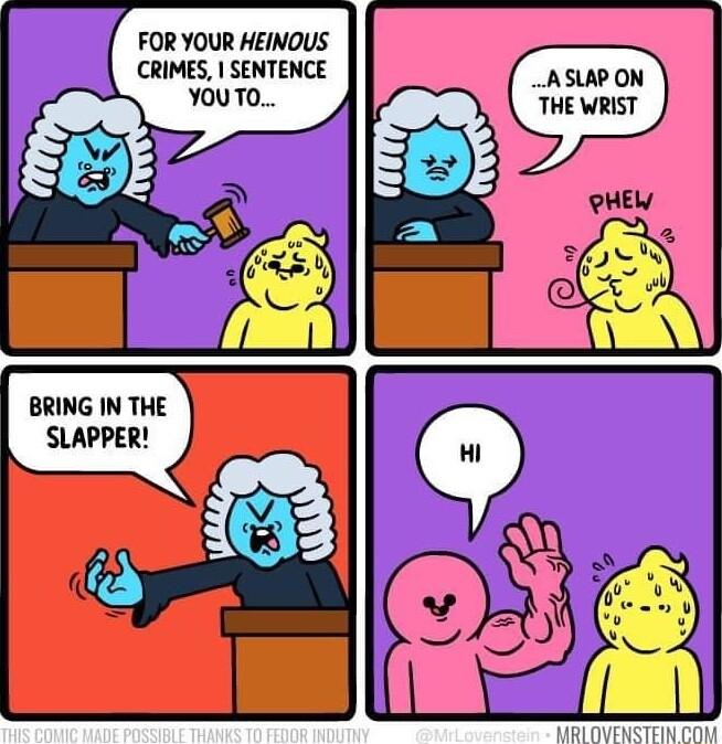 FOR YOUR HEINOUS CRIMES SENTENCE ASUAP ON THE WRIST BRING IN THE SLAPPER