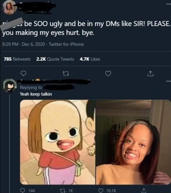 be SOO ugly and be in my DMs like SIR PLEASE you making my eyes hurt bye 829 PM Dec 6 2020 Twitter for iPhone T8 Retweets 22K Quote Tweets A7 Likes o i v i W3 Replying to Yeah keep tallin O n K 0K
