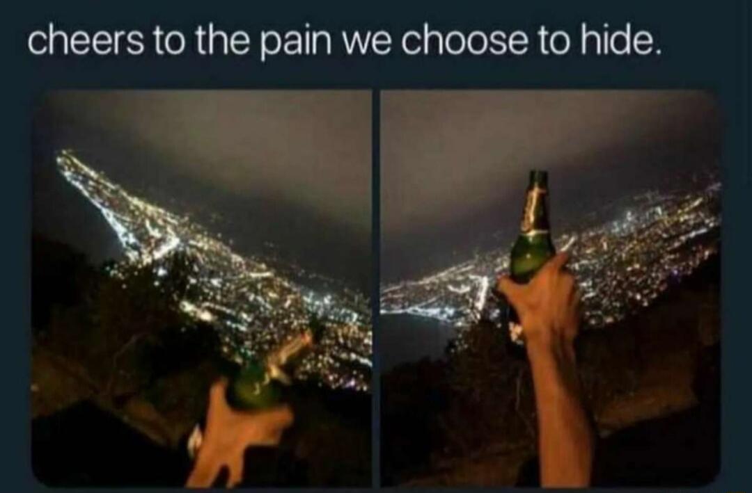 cheers to the pain we choose to hide