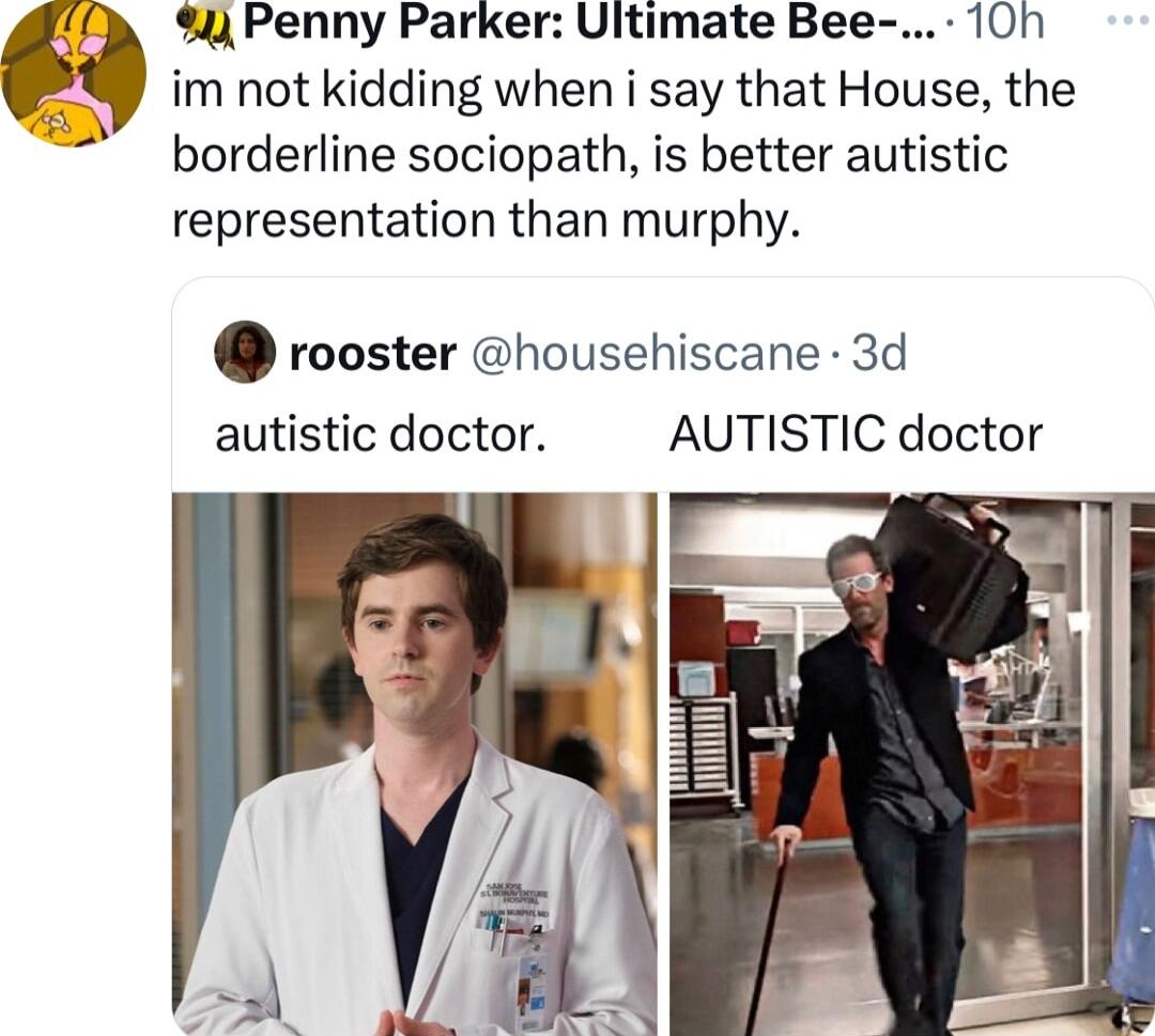 Penny Parker Ultimate Bee 10h im not kidding when i say that House the borderline sociopath is better autistic representation than murphy rooster househiscane 3d autistic doctor AUTISTIC doctor