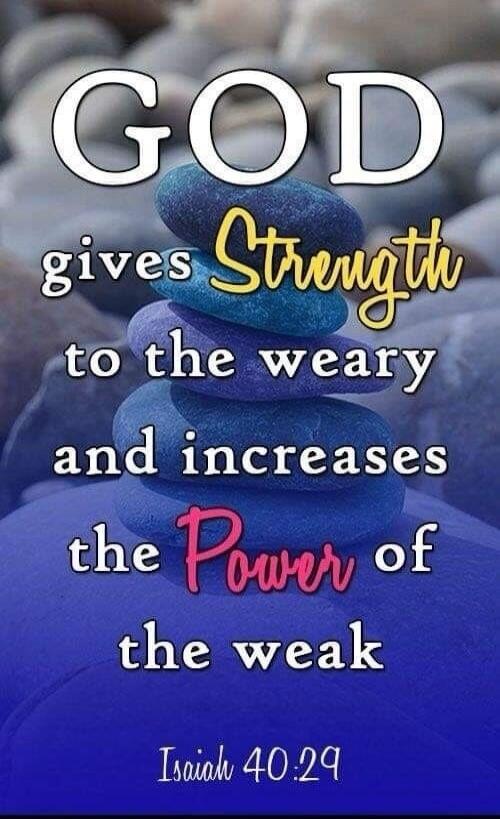 GOD gives Strength to the weary and increases the Power of the weak Isaiah 40:29