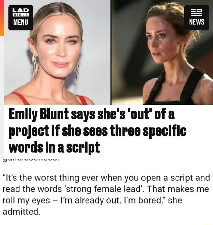 Emily Blunt says shes out of a project If she sees three specific wnrds Inascript Its the worst thing ever when you open a script and read the words strong female lead That makes me roll my eyes Im already out Im bored she admitted