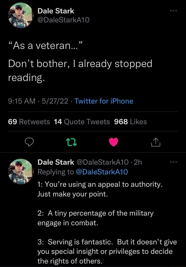 g DEIRS 14 e SGIREIESIEY VAN 0 As a veteran DIeTaladl oloy i at T O 117CY Yo VS o o oCTe reading 915 AM 52722 Twitter for iPhone 69 Retweets 14 Quote Tweets 968 Likes 9 0 L o DEICRS 1 SIDEIEN 1 AN o IA VIR CRCDEIES E107 o 1Youre using an appeal to authority Just make your point 2 Atiny percentage of the military engage in combat CHIRSTTaViTaT A ETa 55y oM 1V1 e o1 o I fF41VC you special insight or
