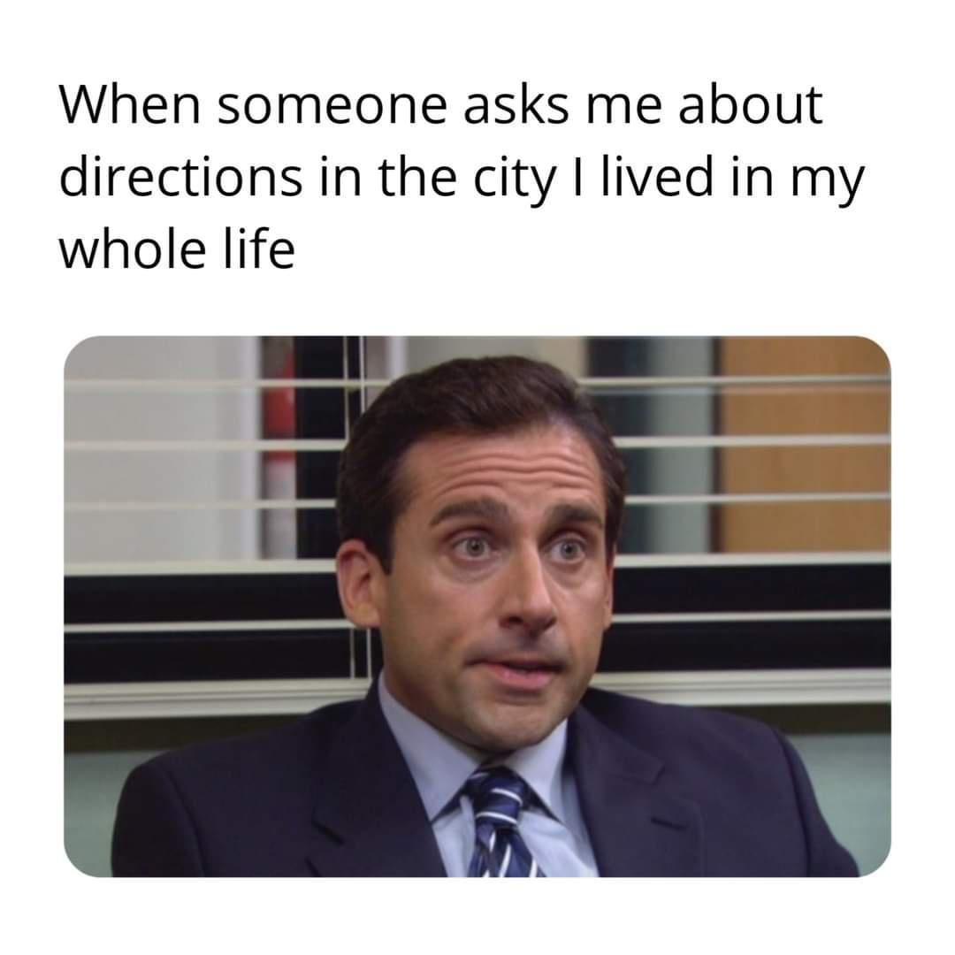 When someone asks me about directions in the city I lived in my whole life