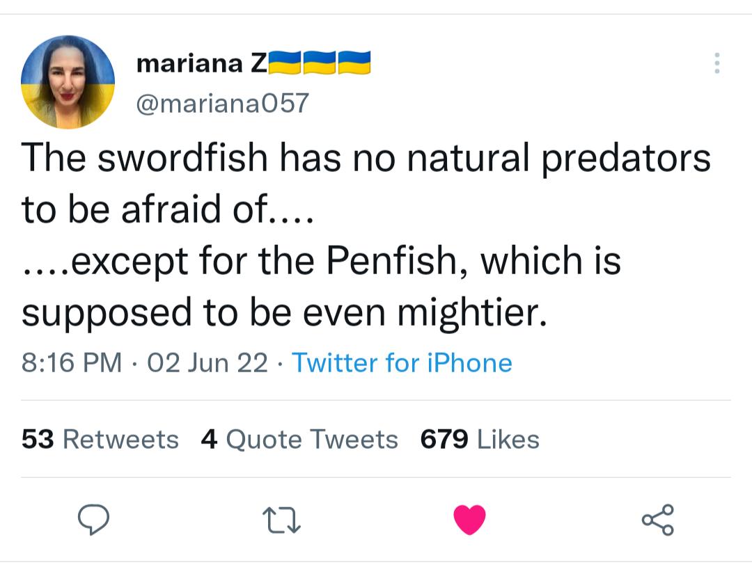 mariana Z mariana057 The swordfish has no natural predators to be afraid of except for the Penfish which is supposed to be even mightier 816 PM 02 Jun 22 Twitter for iPhone 53 Retweets 4 Quote Tweets 679 Likes n v o