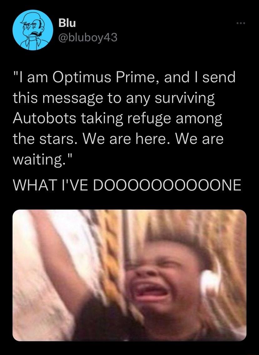 10 bluboy43 l am Optimus Prime and send this message to any surviving Autobots taking refuge among the stars We are here We are waiting YRR g veee000e000