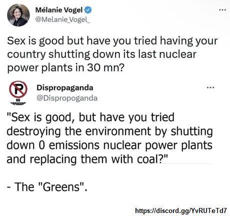 Sex is good but have you tried having your country shutting down its last nuclear power plants in 30 mn Dispropaganda Dispropoganda Sex is good but have you tried destroying the environment by shutting down 0 emissions nuclear power plants and replacing them with coal The Greens hitpsdiscordggYvRUTeTd7