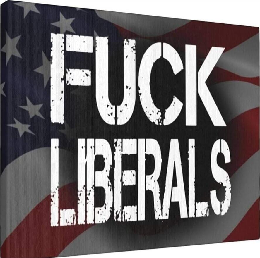 FUCK LIBERALS