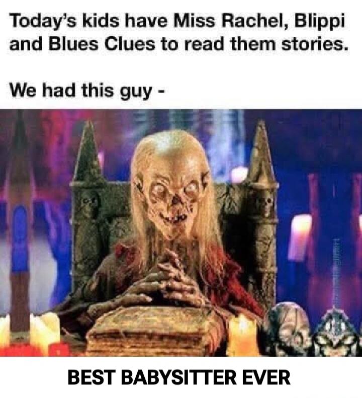 Today's kids have Miss Rachel, Blippi and Blues Clues to read them stories. We had this guy - BEST BABYSITTER EVER