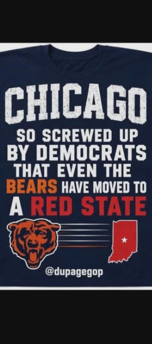CHICAGO SO SCREWED UP BY DEMOCRATS THAT EVEN THE BEARS HAVE MOVED TO A RED STATE @dupagegop