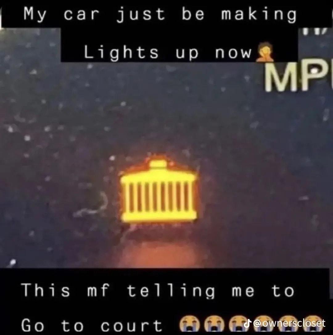 L My car just be making e Lights up now TR MP This mf telling me to Go to court