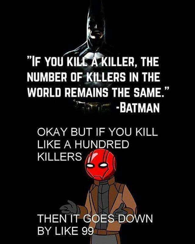 1l S IF You KILLEKILLER THE NUMBER OF KILLERS IN THE WORLD REMAINS THE SAME e BATMAN OKAY BUT IF YOU KILL LIKE A HUNDRED KILLERS N THEN QE BY LIKE 9emy