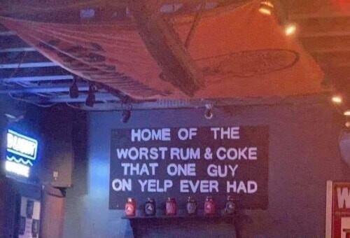 HOME OF THE WORST RUM COKE THAT ONE GUY ON YELP EVER HAD