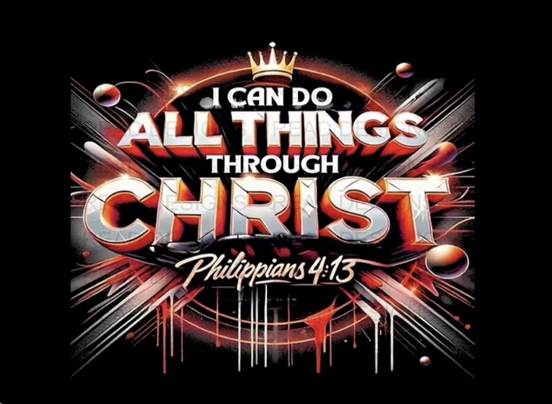 I CAN DO ALL THINGS THROUGH CHRIST Philippians 4:13