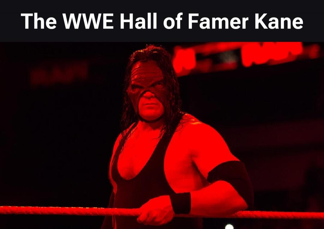 The WWE Hall of Famer Kane