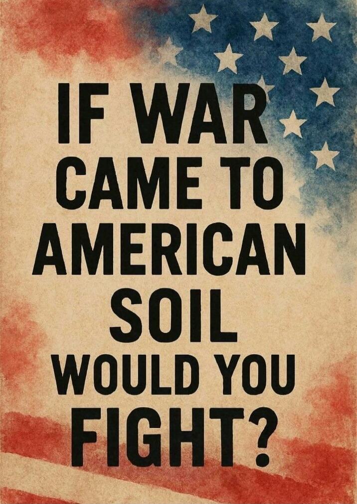 IF WAR CAME TO AMERICAN SOIL WOULD YOU FIGHT?