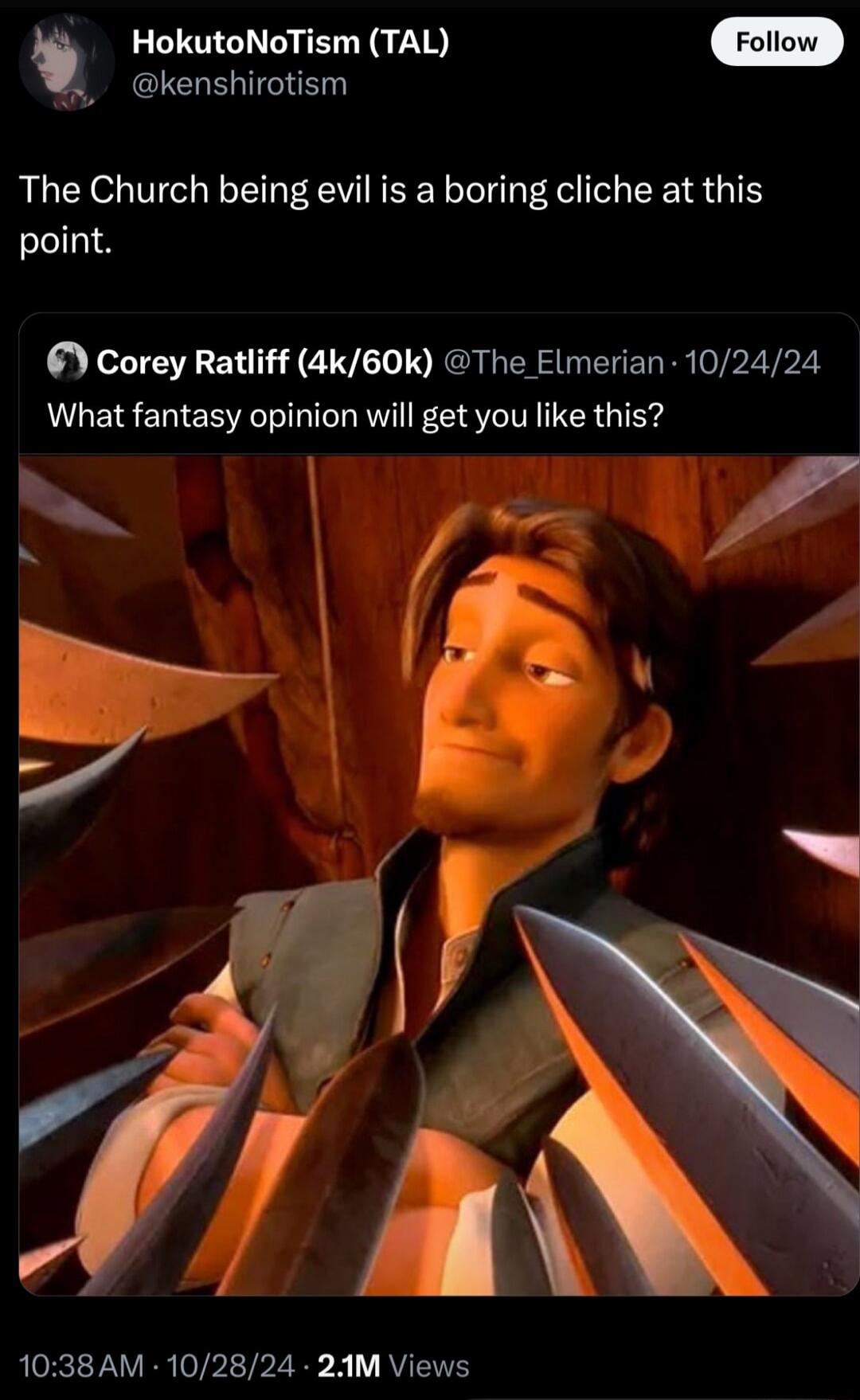 HokutoNoTism TAL kenshirotism The Church being evil is a boring cliche at this point Corey Ratliff 4k60k The Elmerian 102424 What fantasy opinion will get you like this J o TN 1038AM 102824 2AM Views
