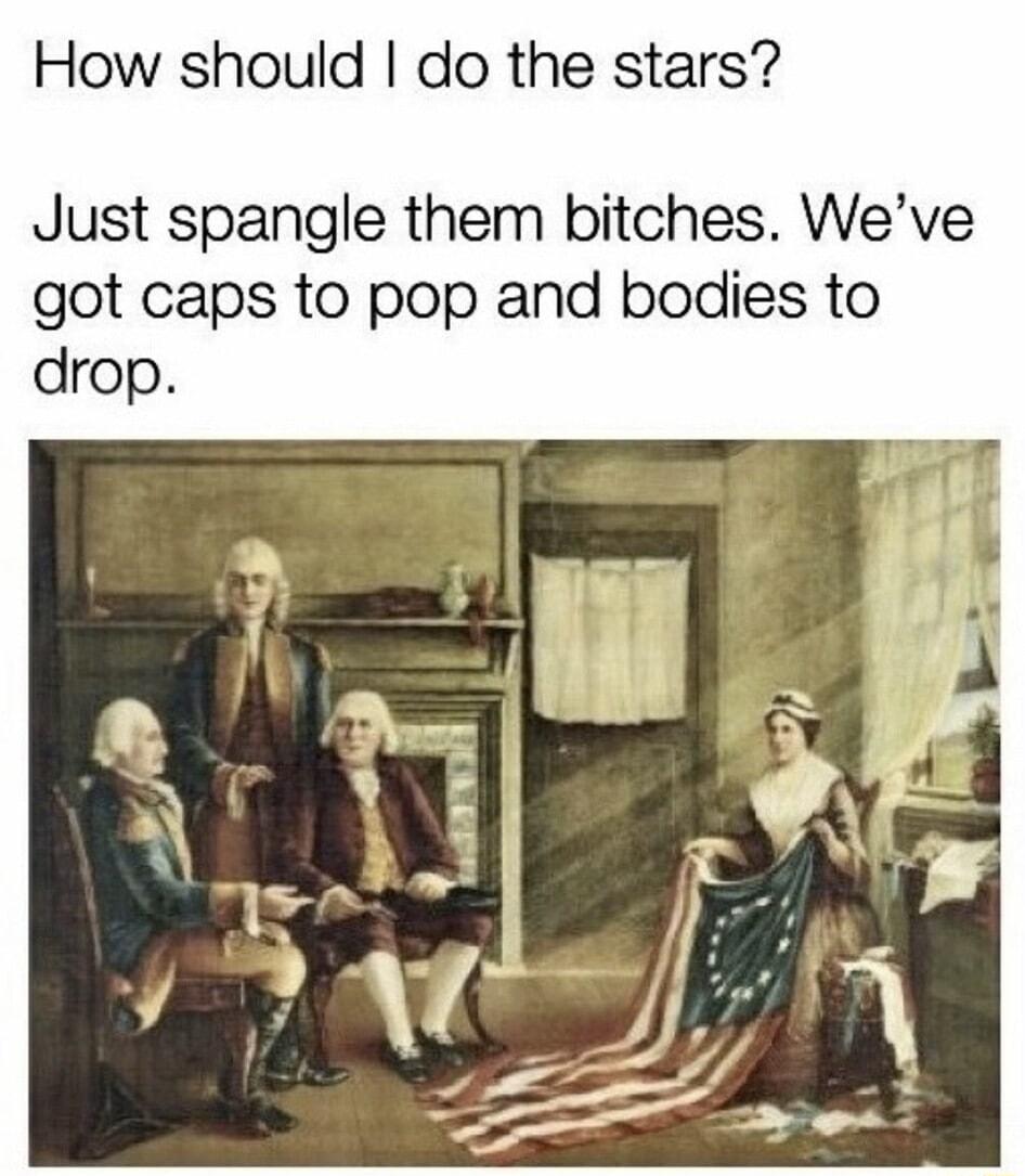 How should do the stars Just spangle them bitches Weve got caps to pop and bodies to