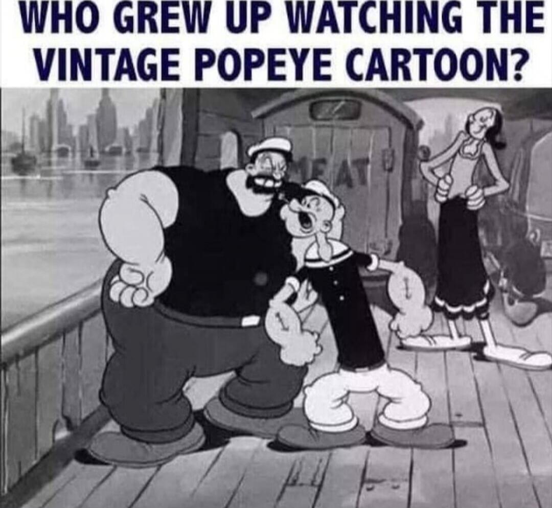 WHO GROW UP WATCHING THE VINTAGE POPEYE CARTOON?