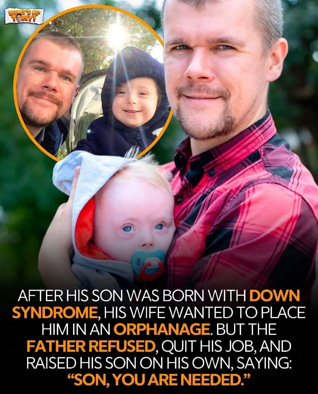 After his son was born with Down Syndrome, his wife wanted to place him in an orphanage. But the father refused, quit his job, and raised his son on his own, saying: 