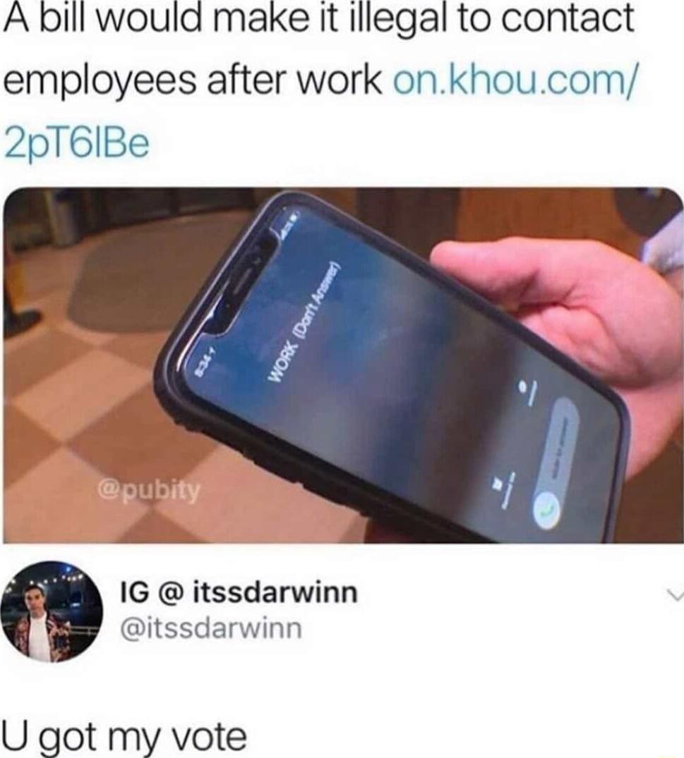 A bill would make It lllegal to contact employees after work onkhoucom 2pT6IBe IG itssdarwinn itssdarwinn U got my vote