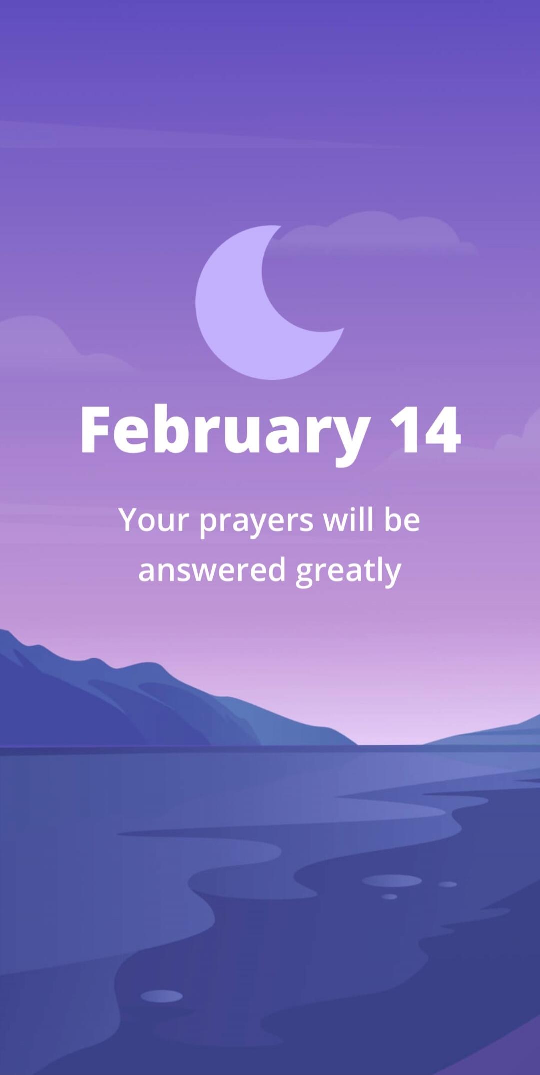 February 14
Your prayers will be answered greatly