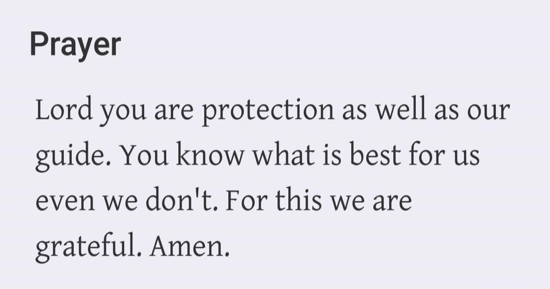 Prayer Lord you are protection as well as our guide. You know what is best for us even we don't. For this we are grateful. Amen.