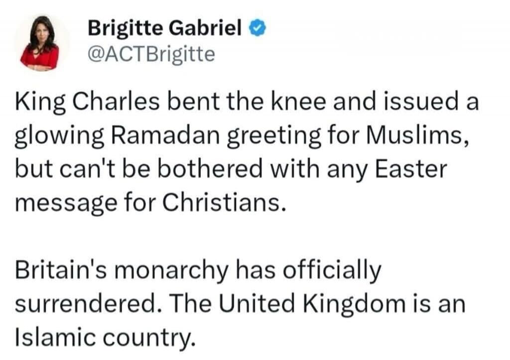 King Charles bent the knee and issued a glowing Ramadan greeting for Muslims, but can't be bothered with any Easter message for Christians. Britain's monarchy has officially surrendered. The United Kingdom is an Islamic country.