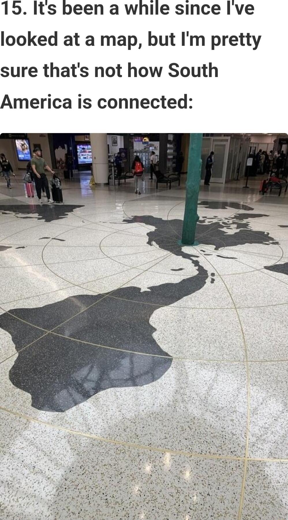 15 Its been a while since lve looked at a map but Im pretty sure thats not how South America is connected