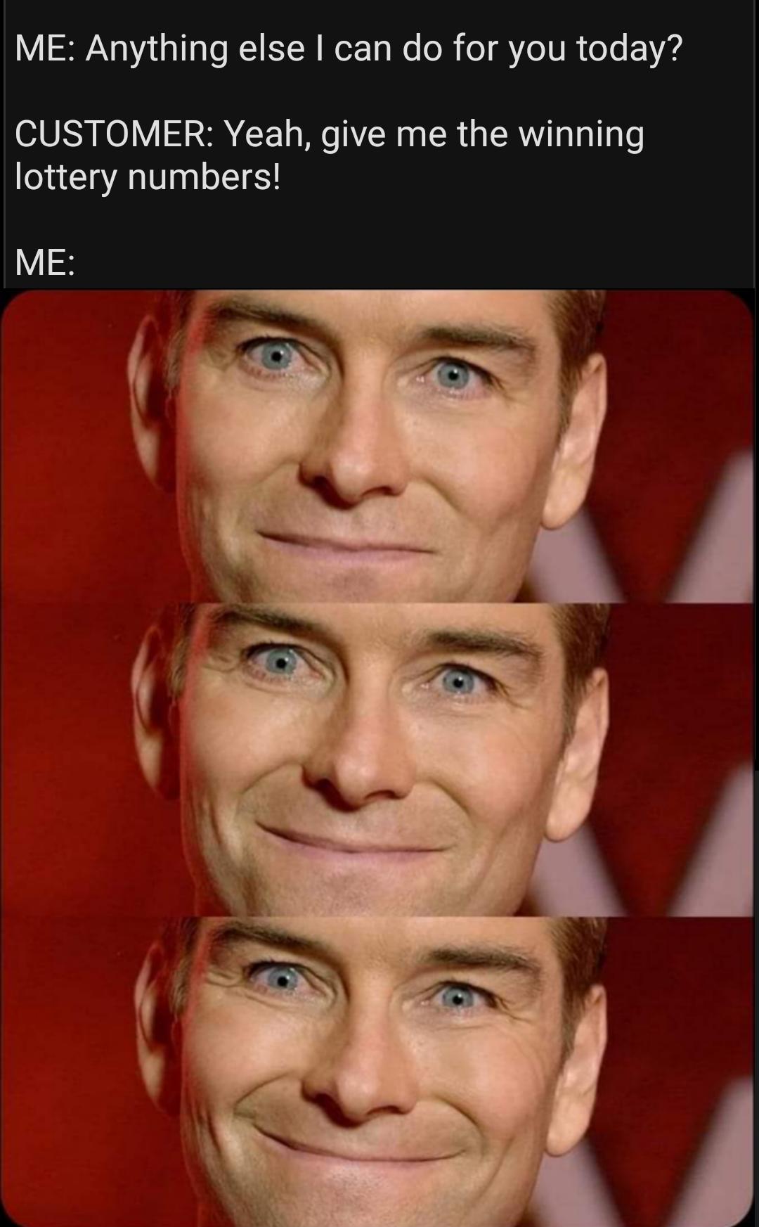 V SN g TTa o Y TN W Ta e o I o o TN oYo Vit4 CUSTOMER Yeah give me the winning lottery numbers Y