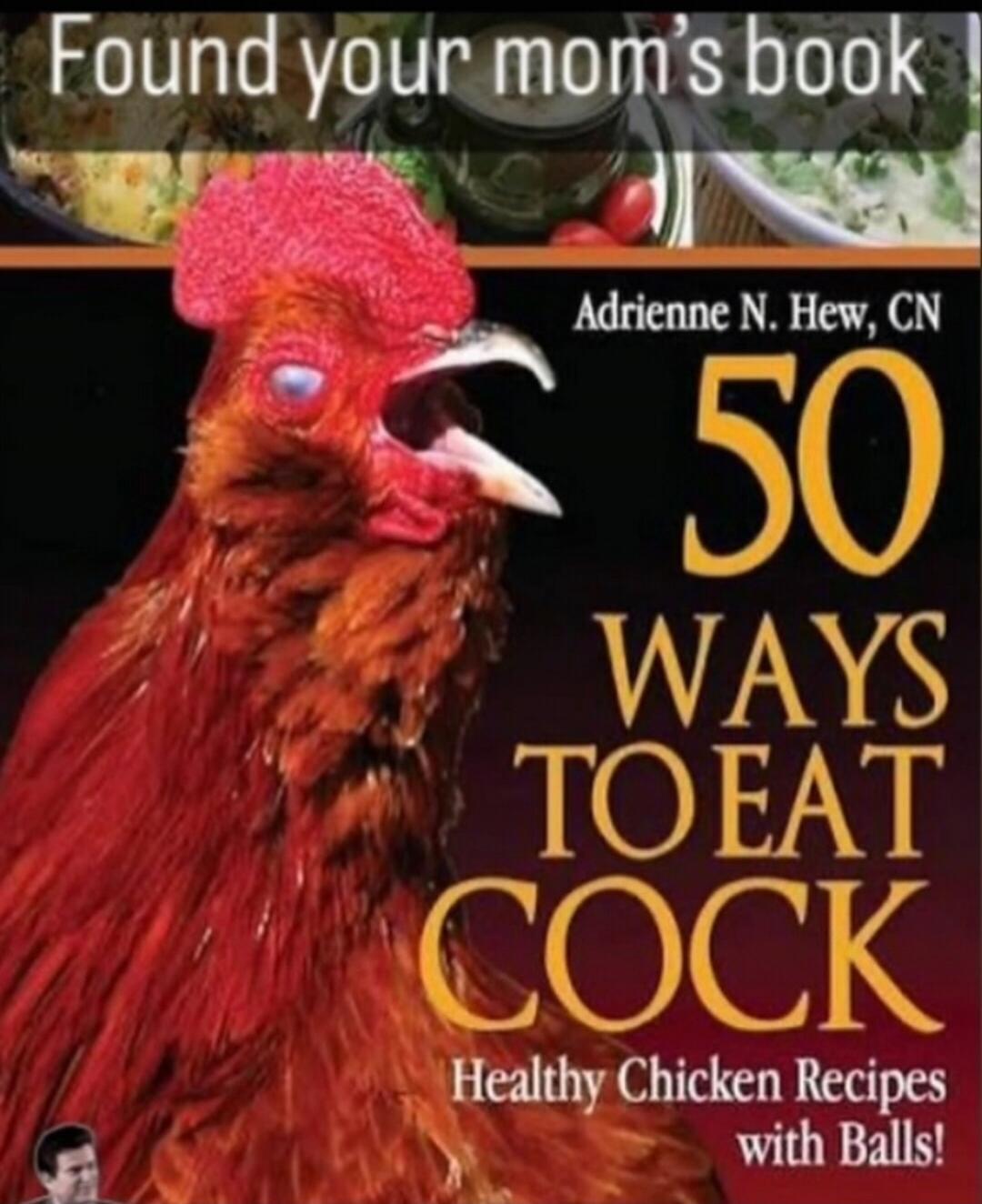 Found your mom's book Adrienne N. Hew, CN 50 WAYS TO EAT COCK Healthy Chicken Recipes with Balls!