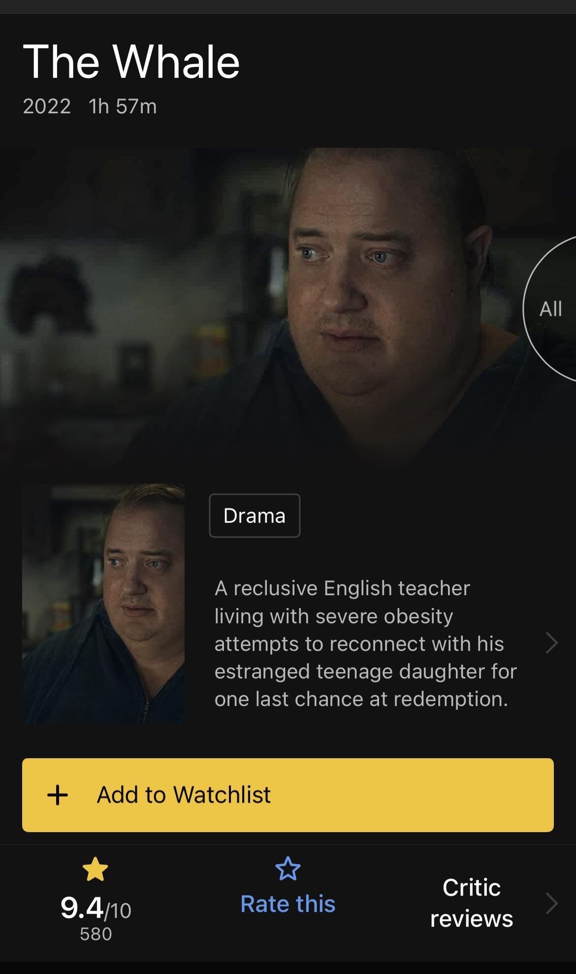 The Whale 2022 1h57m All Drama A reclusive English teacher living with severe obesity attempts to reconnect with his estranged teenage daughter for one last chance at redemption Add to Watchlist w 9410 BEIGTS 580