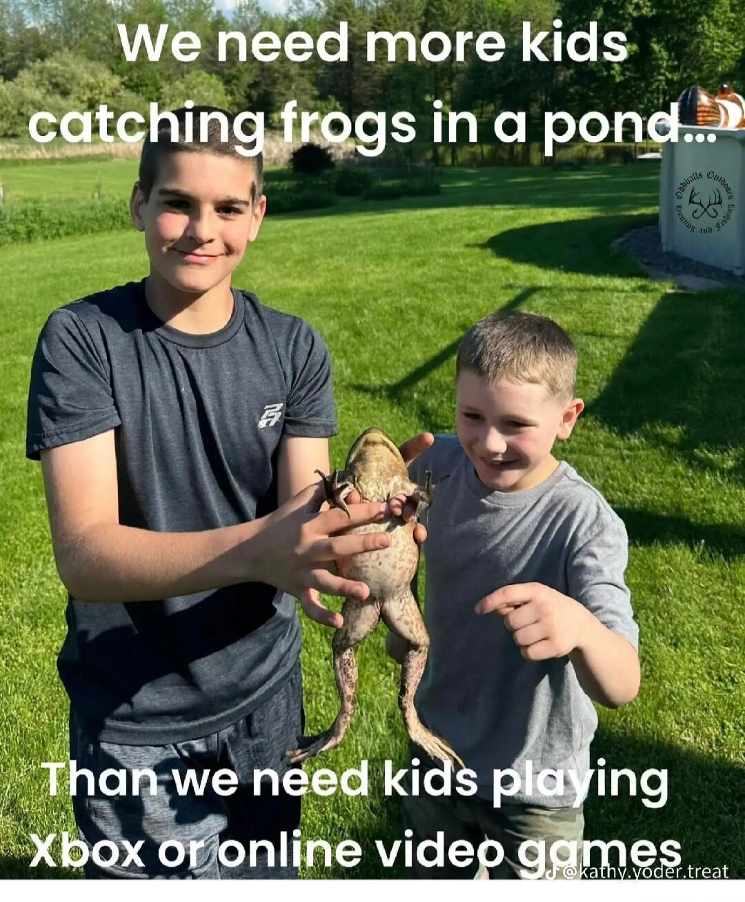 We need more kids catching frogs in a pond... Than we need kids playing Xbox or online video games