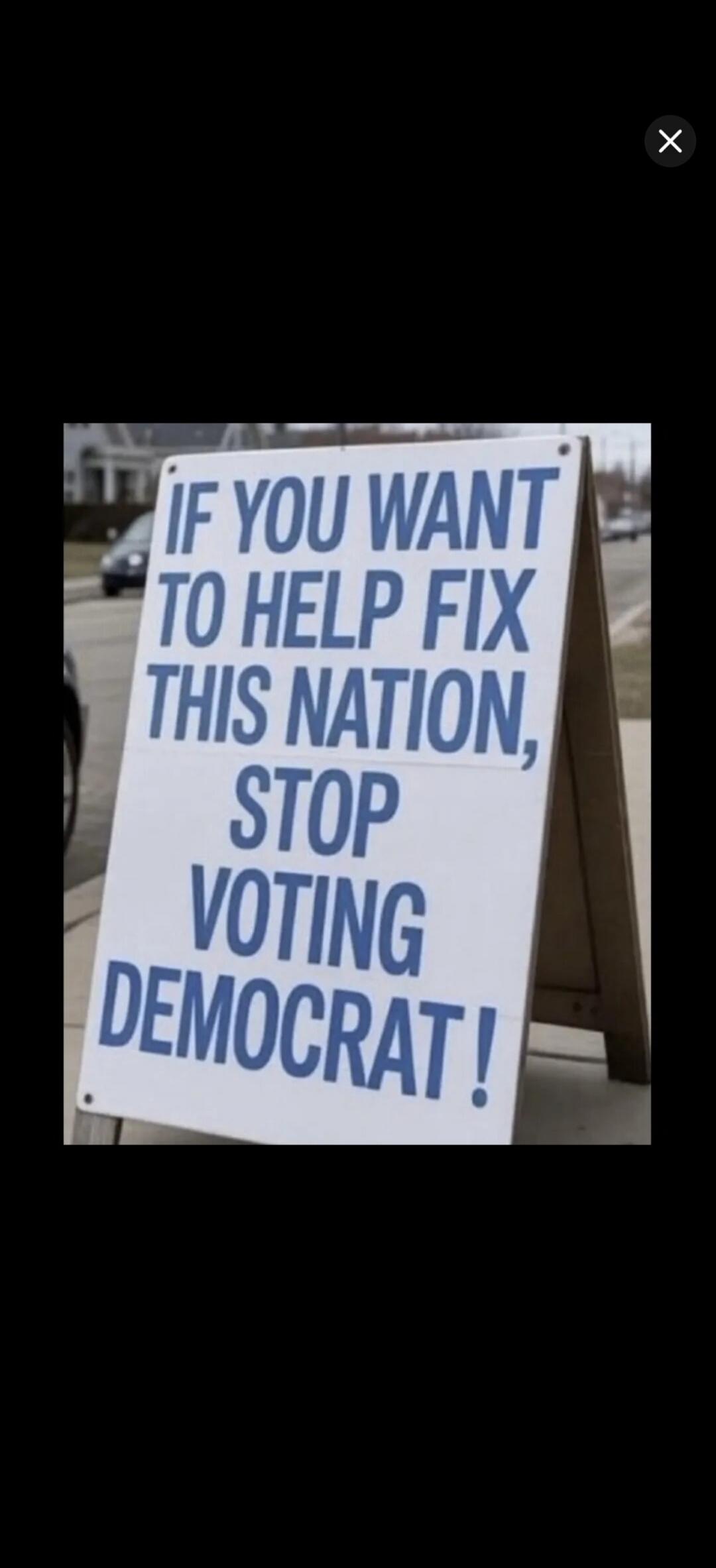 IF YOU WANT TO HELP FIX THIS NATION, STOP VOTING DEMOCRAT!