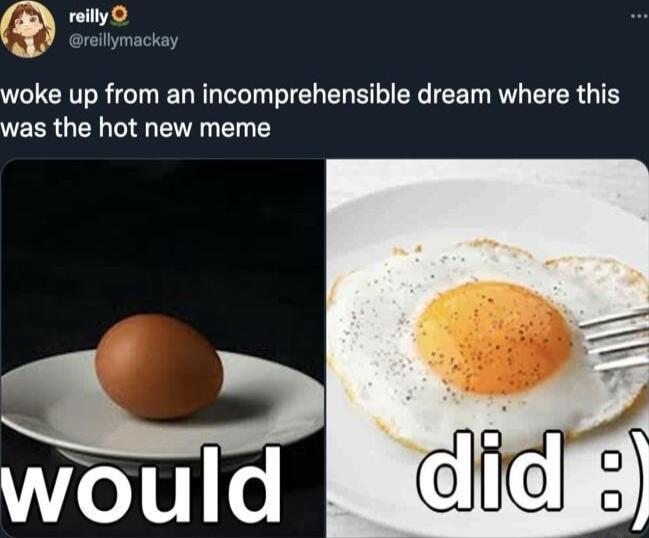 reilly woke up from an incomprehensible dream where this was the hot new meme