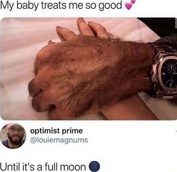 My baby treats me so good 💞 Until it's a full moon 🌑