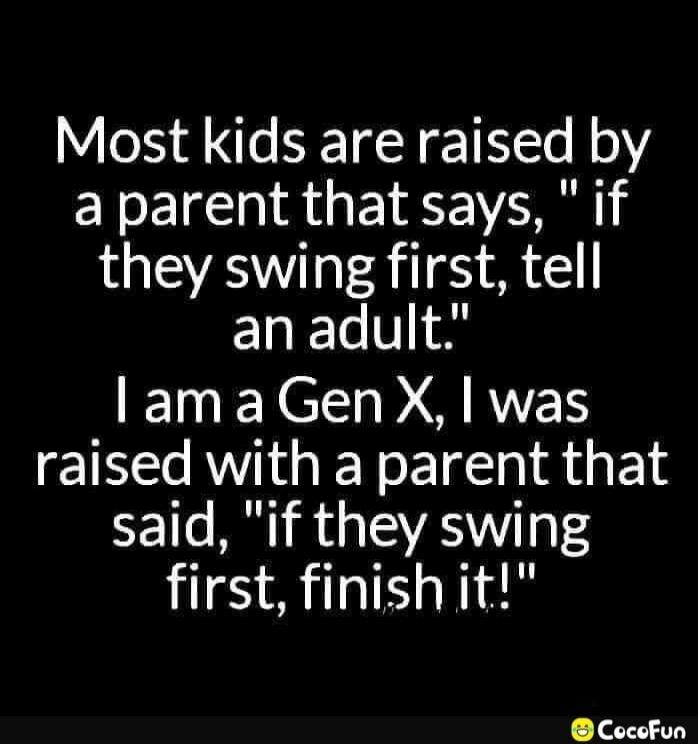 Most kids are raised by a parent that says, 