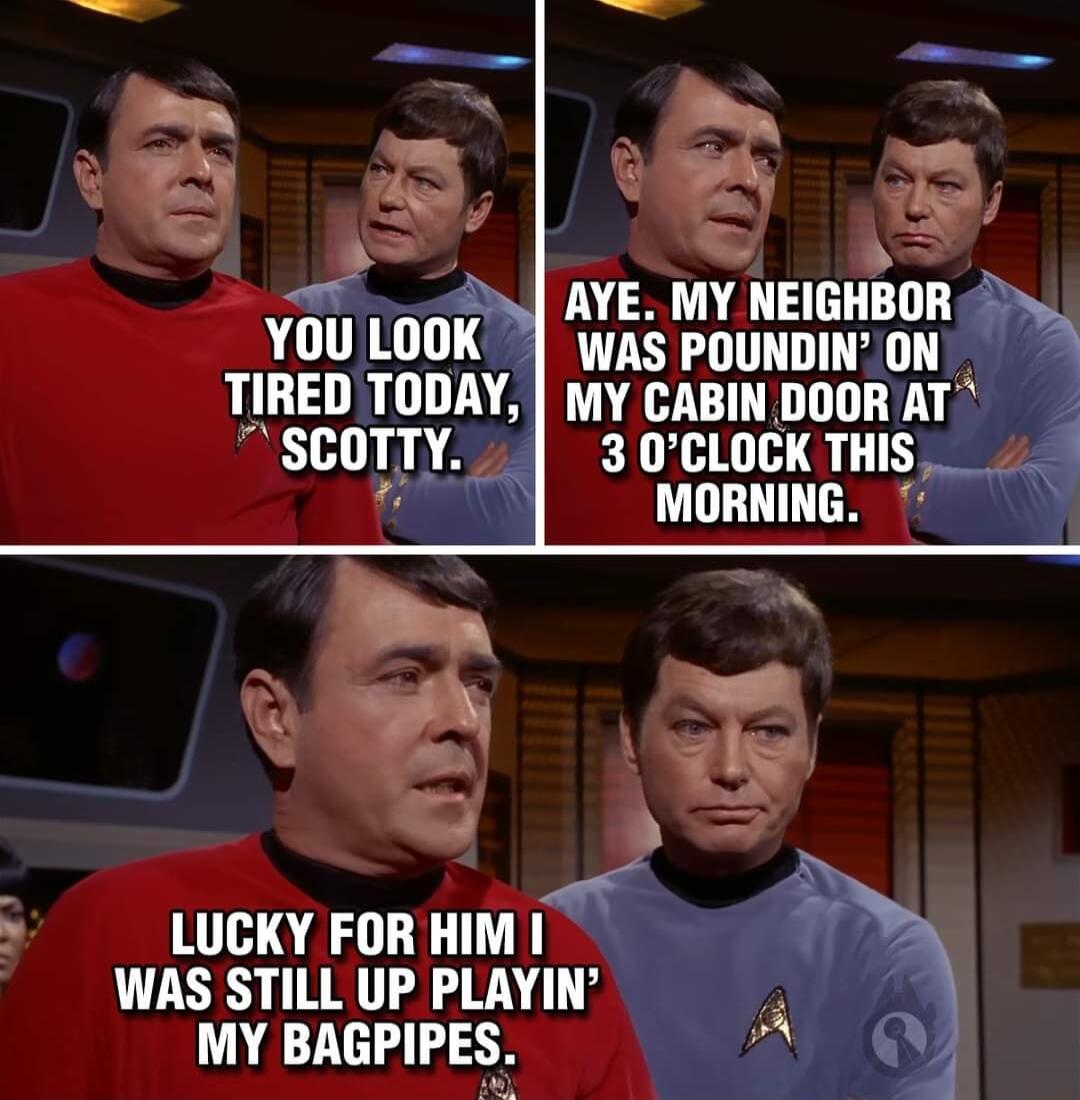 t AYE MY NEIGHBOR YOULOOK waS POUNDINON TIRED TODAY MY CABIN DOOR AT SCOTTY 3 0CLOCK THIS g MORNING o S A TF LUCKY FORHIM I WAS STILL UP PLAYIN MY BAGPIPES