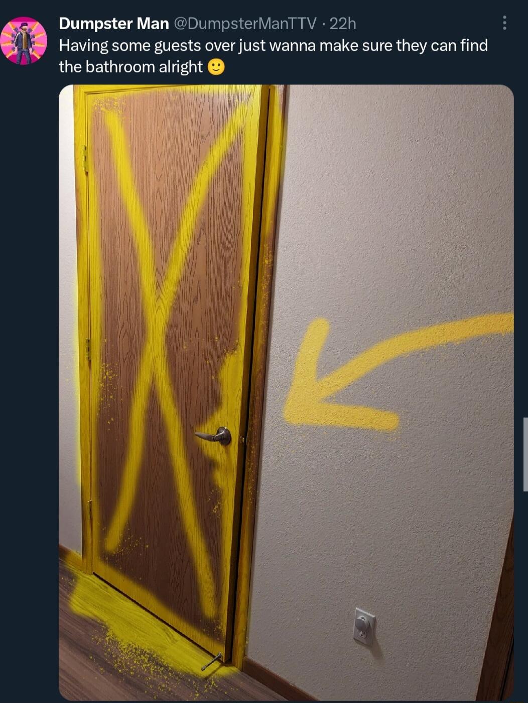 Dumpster Man DumpsterMant TV 22h Having some guests over just wanna make sure they can find the bathroom alright