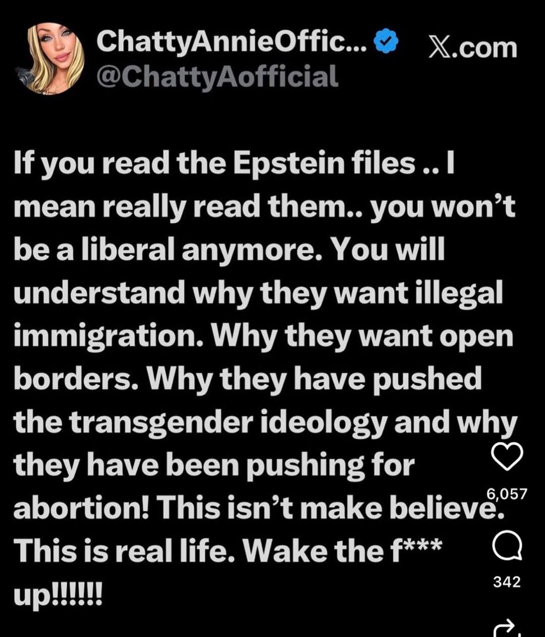 If you read the Epstein files .. I mean really read them.. you won’t be a liberal anymore. You will understand why they want illegal immigration. Why they want open borders. Why they have pushed the transgender ideology and why they have been pushing for abortion! This isn’t make believe. This is real life. Wake the f*** up!!!!!