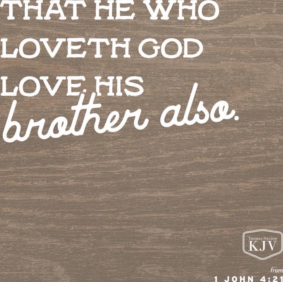 That he who loveth God love his brother also. 1 John 4:21 (KJV)